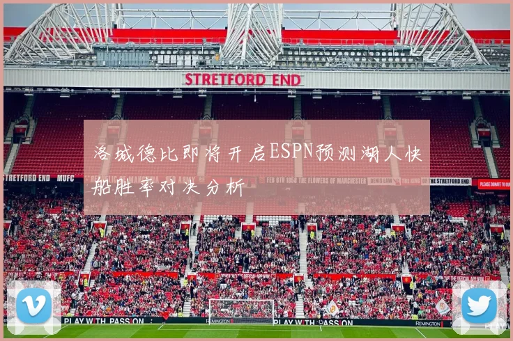 洛城德比即将开启ESPN预测湖人快船胜率对决分析