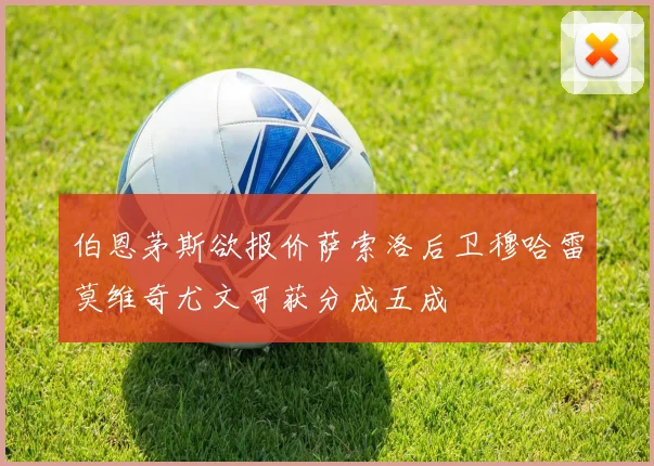伯恩茅斯欲报价萨索洛后卫穆哈雷莫维奇尤文可获分成五成